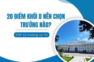 20 điểm khối D nên chọn trường nào ở Hà Nội