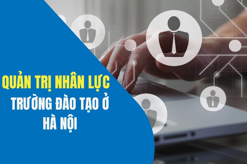 Ngành Quản trị nhân lực học trường nào ở HN