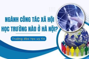 Ngành Công tác xã hội học trường nào ở Hà Nội