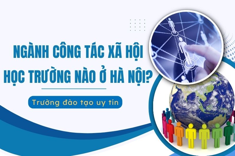 Ngành Công tác xã hội học trường nào ở Hà Nội