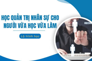 Học Quản trị nhân sự cho người vừa học vừa làm